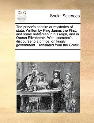 The Prince's Cabala: Or Mysteries of State. Scrisă de regele James I și de unii nobili din timpul domniei sale și al reginei Elisabeta. cu - The Prince's Cabala: Or Mysteries of State. Written by King James the First, and Some Noblemen in His Reign, and in Queen Elizabeth's. with