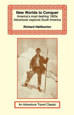 New Worlds to Conquer: Cel mai elegant aventurier american din anii 1920 explorează America de Sud - New Worlds to Conquer: America's Most Dashing 1920s Adventurer Explores South America