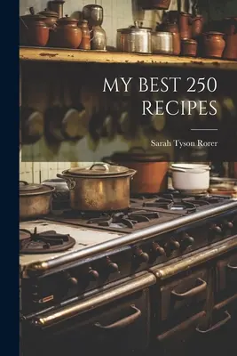 Cele mai bune 250 de rețete ale mele - My Best 250 Recipes