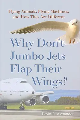 De ce nu își bat aripile avioanele Jumbo? Flying Animals, Flying Machines, and How They Are Different - Why Don't Jumbo Jets Flap Their Wings?: Flying Animals, Flying Machines, and How They Are Different