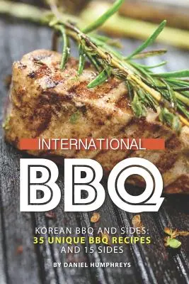 Grătar internațional: Grătar coreean și garnituri: 35 de rețete unice de grătar și 15 garnituri - International BBQ: Korean BBQ and Sides: 35 Unique BBQ Recipes and 15 Sides