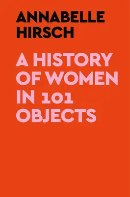 O istorie a femeilor în 101 obiecte - A History of Women in 101 Objects
