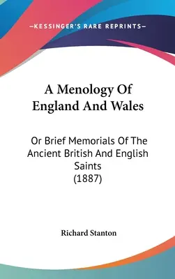A Menology Of England And Wales: Or Brief Memorials Of The Ancient British And English Saints (1887)
