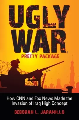 Război urât, pachet drăguț: Cum au făcut CNN și Fox News ca invazia Irakului să aibă un concept înalt - Ugly War, Pretty Package: How CNN and Fox News Made the Invasion of Iraq High Concept
