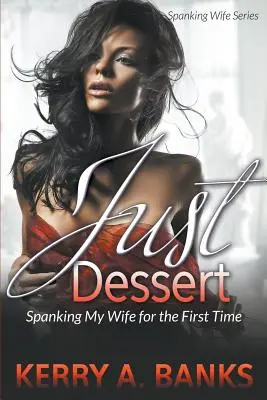 Doar deserturi: Spanking My Wife for the First Time (Seria Spanking Wife) - Just Desserts: Spanking My Wife for the First Time (Spanking Wife Series)