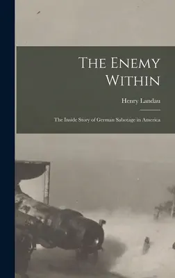 Inamicul din interior; povestea din interior a sabotajului german în America - The Enemy Within; the Inside Story of German Sabotage in America