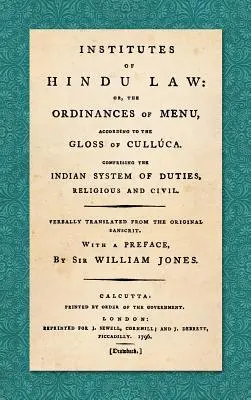 Institutele de drept hindus: Or, the Ordinances of Manu, According to the Gloss of Culluca. Comprising the Indian System of Duties, Religious and C - Institutes of Hindu Law: Or, the Ordinances of Manu, According to the Gloss of Culluca. Comprising the Indian System of Duties, Religious and C