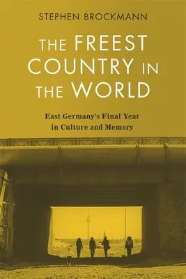 Cea mai liberă țară din lume: Ultimul an al Germaniei de Est în cultură și memorie - The Freest Country in the World: East Germany's Final Year in Culture and Memory