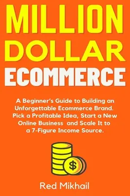 Million Dollar Ecommerce: Ghidul Începătorului pentru Construirea unui Brand de Ecommerce de Neuitat. Alegeți o idee profitabilă, începeți o nouă afacere online a - Million Dollar Ecommerce: A Beginner's Guide to Building an Unforgettable Ecommerce Brand. Pick a Profitable Idea, Start a New Online Business a
