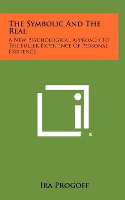 Simbolicul și realul: O nouă abordare psihologică a experienței mai pline a existenței personale - The Symbolic and the Real: A New Psychological Approach to the Fuller Experience of Personal Existence