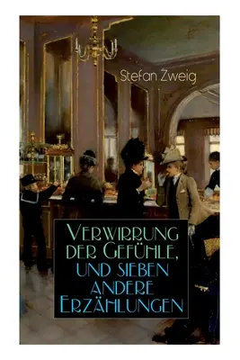 Confuzia sentimentelor și alte șapte povești: Steaua de deasupra pădurii + Dragostea Erikăi Ewald + Vise uitate + Istoria în D - Verwirrung Der Gefhle, Und Sieben Andere Erzhlungen: Der Stern ber Dem Walde + Die Liebe Der Erika Ewald + Vergessene Trume + Geschichte in Der D