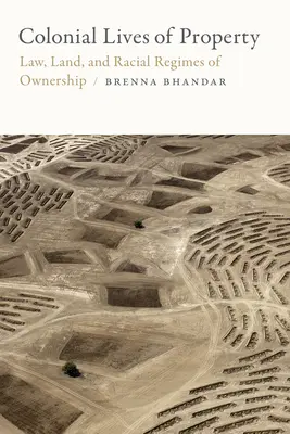 Colonial Lives of Property: Legea, pământul și regimurile rasiale de proprietate - Colonial Lives of Property: Law, Land, and Racial Regimes of Ownership