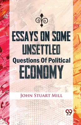 Eseuri privind unele probleme nerezolvate ale economiei politice - Essays On Some Unsettled Questions Of Political Economy