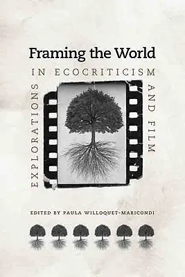Framing the World (Încadrarea lumii): Explorări în ecocritică și film - Framing the World: Explorations in Ecocriticism and Film