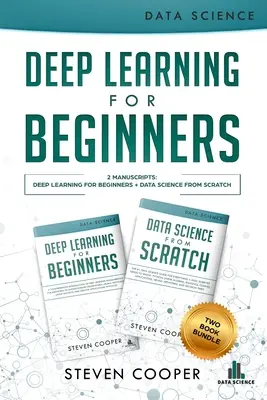 Deep Learning Pentru Începători: 2 Manuscrise: Deep Learning Pentru Începători Și Știința Datelor De La Scratch - Deep Learning For Beginners: 2 Manuscripts: Deep Learning For Beginners And Data Science From Scratch