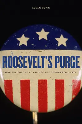 Epurarea lui Roosevelt: Cum s-a luptat FDR să schimbe Partidul Democrat - Roosevelt's Purge: How FDR Fought to Change the Democratic Party