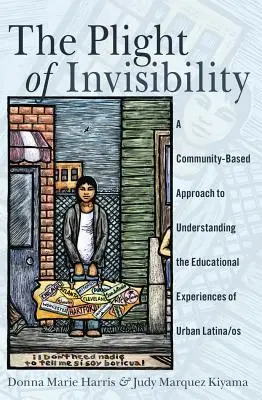 Problema invizibilității: O abordare bazată pe comunitate pentru a înțelege experiențele educaționale ale latino/osilor urbani - The Plight of Invisibility: A Community-Based Approach to Understanding the Educational Experiences of Urban Latina/os