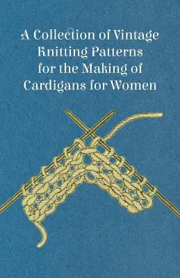 O colecție de modele de tricotat de epocă pentru confecționarea de cardigane pentru femei - A Collection of Vintage Knitting Patterns for the Making of Cardigans for Women