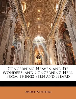 Despre cer și minunile sale și despre iad: Din lucrurile văzute și auzite - Concerning Heaven and Its Wonders, and Concerning Hell: From Things Seen and Heard