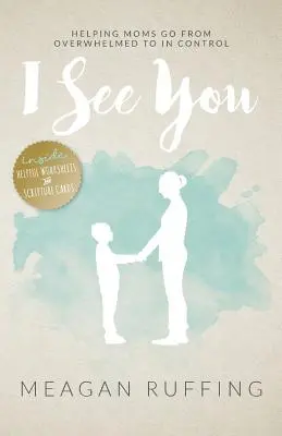 Eu te văd: Helping Moms Go From Overwhelmed to In Control (Ajutând mamele să treacă de la copleșire la control) - I See You: Helping Moms Go From Overwhelmed to In Control