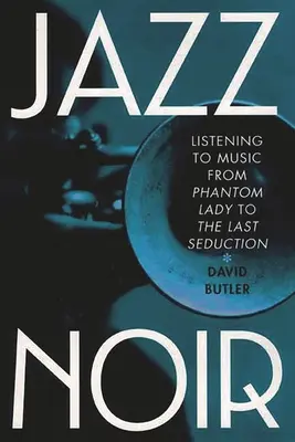 Jazz Noir: Ascultarea muzicii de la Phantom Lady la Ultima seducție - Jazz Noir: Listening to Music from Phantom Lady to the Last Seduction