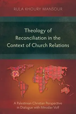 Teologia reconcilierii în contextul relațiilor bisericești: O perspectivă creștină palestiniană în dialog cu Miroslav Volf - Theology of Reconciliation in the Context of Church Relations: A Palestinian Christian Perspective in Dialogue with Miroslav Volf