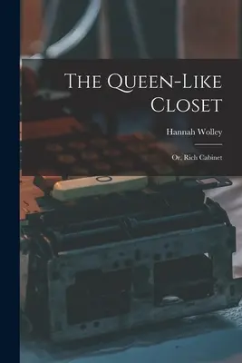 Dulapul ca o regină: Sau, dulap bogat - The Queen-like Closet: Or, Rich Cabinet