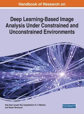 Handbook of Research on Deep Learning-Based Image Analysis Under Constrained and Unconstrained Environments (Manual de cercetare privind analiza imaginilor bazată pe învățarea profundă în medii constrânse și neconstrânse) - Handbook of Research on Deep Learning-Based Image Analysis Under Constrained and Unconstrained Environments