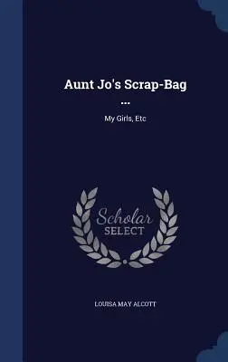 Scrap-Bag-ul mătușii Jo ...: My Girls, Etc - Aunt Jo's Scrap-Bag ...: My Girls, Etc
