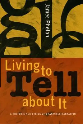 Living to Tell about It: O retorică și o etică a narațiunii personajelor - Living to Tell about It: A Rhetoric and Ethics of Character Narration