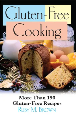 Gătitul fără gluten: Mai mult de 150 de rețete fără gluten - Gluten-Free Cooking: More Than 150 Gluten-Free Recipes