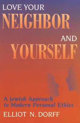 Iubește-ți aproapele și pe tine însuți: O abordare evreiască a eticii personale moderne - Love Your Neighbor and Yourself: A Jewish Approach to Modern Personal Ethics
