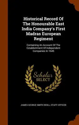 Historical Record of the Honourable East India Company's First Madras European Regiment: Conține o descriere a înființării unei companii independente - Historical Record Of The Honourable East India Company's First Madras European Regiment: Containing An Account Of The Establishment Of Independent Com