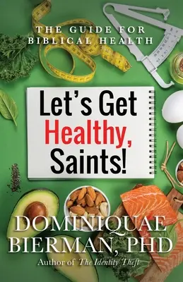 Să fim sănătoși, sfinților! Ghidul pentru sănătate biblică - Let's Get Healthy, Saints!: The Guide for Biblical Health