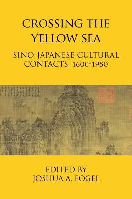 Traversarea Mării Galbene: Contacte culturale sino-japoneze, 1600-1950 - Crossing the Yellow Sea: Sino-Japanese Cultural Contacts, 1600-1950