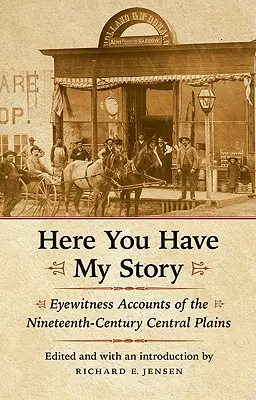 Aici aveți povestea mea: Relatări ale martorilor oculari din Câmpia Centrală a secolului al XIX-lea - Here You Have My Story: Eyewitness Accounts of the Nineteenth-Century Central Plains