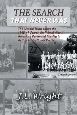 Căutarea care nu a fost niciodată: The Untold Truth about the 1948-49 Search for World War II American Personnel Missing in Action in South Pacific - The Search That Never Was: The Untold Truth about the 1948-49 Search for World War II American Personnel Missing in Action in the South Pacific