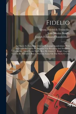 Fidelio: O operă în două acte. Libretto By Joseph Sonnleithner With Successive Revisions By Stephan Von Breuning And Friedrich - Fidelio: An Opera In Two Acts. Libretto By Joseph Sonnleithner With Successive Revisions By Stephan Von Breuning And Friedrich