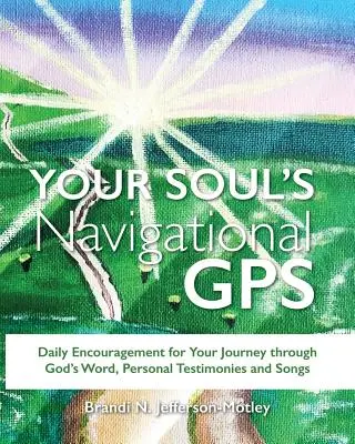 GPS-ul de navigație al sufletului tău: Încurajare zilnică pentru călătoria ta prin Cuvântul lui Dumnezeu, mărturii personale și cântece - Your Soul's Navigational GPS: Daily Encouragement for Your Journey through God's Word, Personal Testimonies and Songs