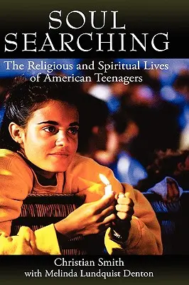 Căutarea sufletului: Viețile religioase și spirituale ale adolescenților americani (Soul Searching: The Religious and Spiritual Lives of American Teenagers) - Soul Searching: The Religious and Spiritual Lives of American Teenagers