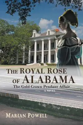 Trandafirul regal din Alabama: The Gold Crown Pendant Affair (a Novel) - The Royal Rose of Alabama: The Gold Crown Pendant Affair (a Novel)