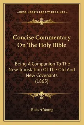 Concise Commentary On The Holy Bible: Being A Companion To The New Translation Of The Old And New Covenants (1865)