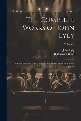 Operele complete ale lui John Lyly: Acum pentru prima dată adunate și editate din cele mai vechi cărți; Volumul 2 - The Complete Works of John Lyly: Now for the First Time Collected and Edited From the Earliest Quartos; Volume 2