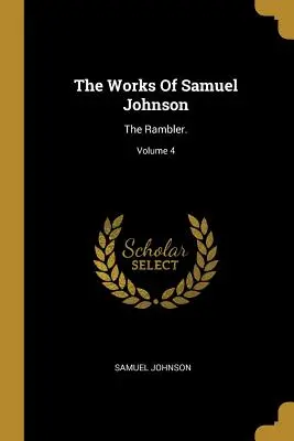 Operele lui Samuel Johnson: The Rambler; volumul 4 - The Works Of Samuel Johnson: The Rambler.; Volume 4