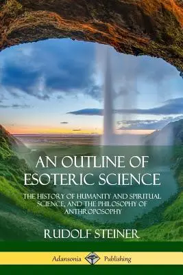 O schiță a științei esoterice: Istoria umanității și a științei spirituale și filosofia antroposofiei - An Outline of Esoteric Science: The History of Humanity and Spiritual Science, and the Philosophy of Anthroposophy