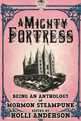 O fortăreață puternică: Fiind o antologie de Mormon Steampunk - A Mighty Fortress: Being an Anthology of Mormon Steampunk