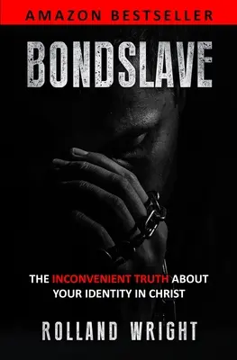 Bondslave: Adevărul neconvenabil despre identitatea ta în Hristos - Bondslave: The Inconvenient Truth About Your Identity In Christ