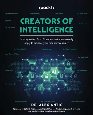 Creatorii de inteligență: Secrete industriale de la liderii AI pe care le puteți aplica cu ușurință pentru a avansa în cariera dumneavoastră în știința datelor - Creators of Intelligence: Industry secrets from AI leaders that you can easily apply to advance your data science career