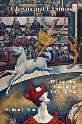 Clovni și tunuri: Circul american în timpul Războiului Civil - Clowns and Cannons: The American Circus During the Civil War