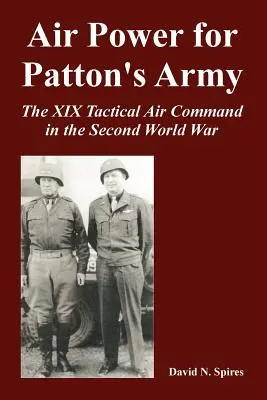 Puterea aeriană pentru armata lui Patton: The XIX Tactical Air Command in the Second World War - Air Power for Patton's Army: The XIX Tactical Air Command in the Second World War